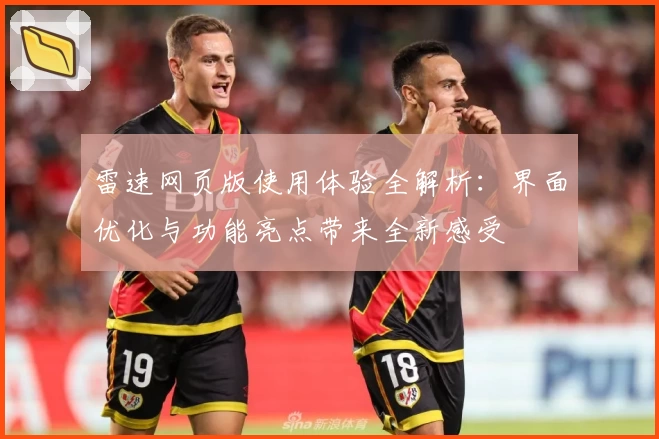 雷速网页版使用体验全解析：界面优化与功能亮点带来全新感受