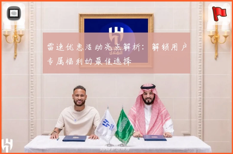 雷速优惠活动亮点解析：解锁用户专属福利的最佳选择