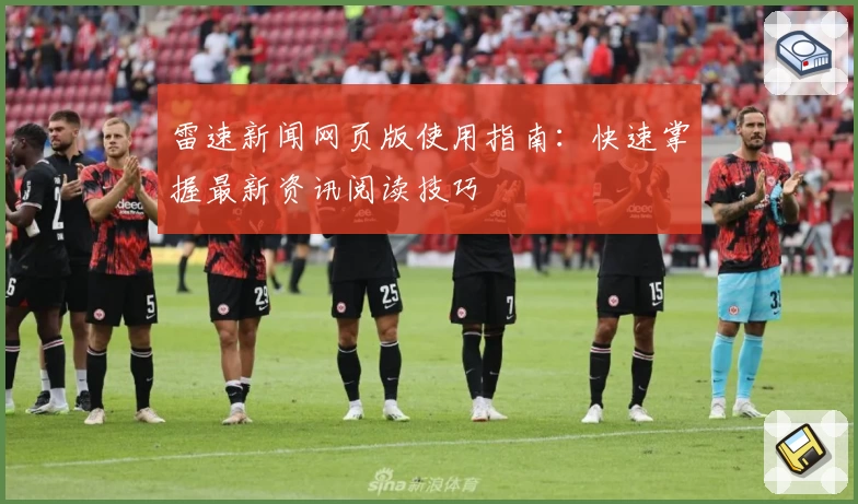 雷速新闻网页版使用指南：快速掌握最新资讯阅读技巧