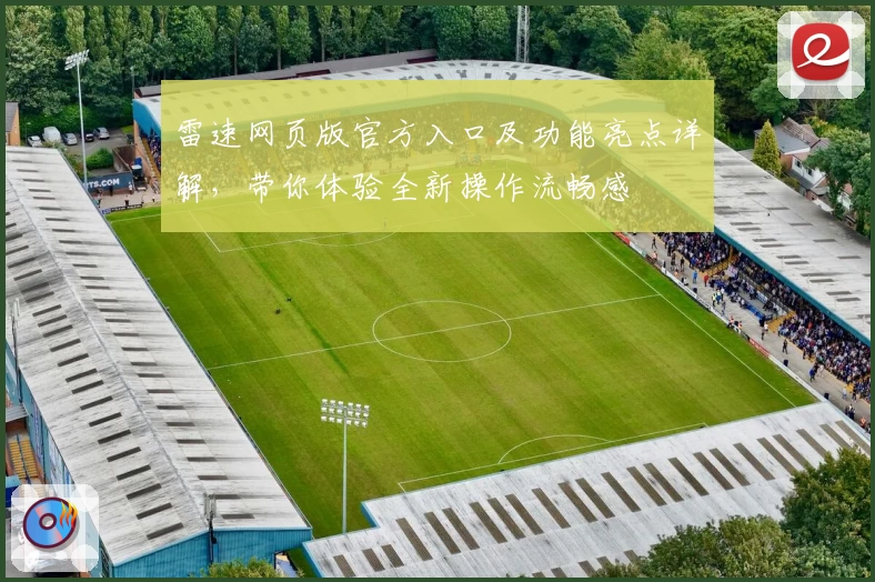 雷速网页版官方入口及功能亮点详解，带你体验全新操作流畅感