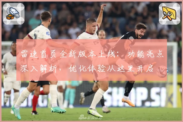雷速首页全新版本上线：功能亮点深入解析，优化体验从这里开启