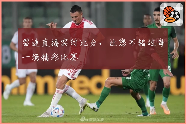 雷速直播实时比分，让您不错过每一场精彩比赛