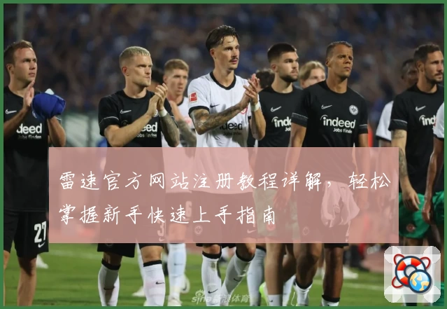 雷速官方网站注册教程详解，轻松掌握新手快速上手指南