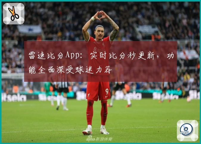 雷速比分App：实时比分秒更新，功能全面深受球迷力荐