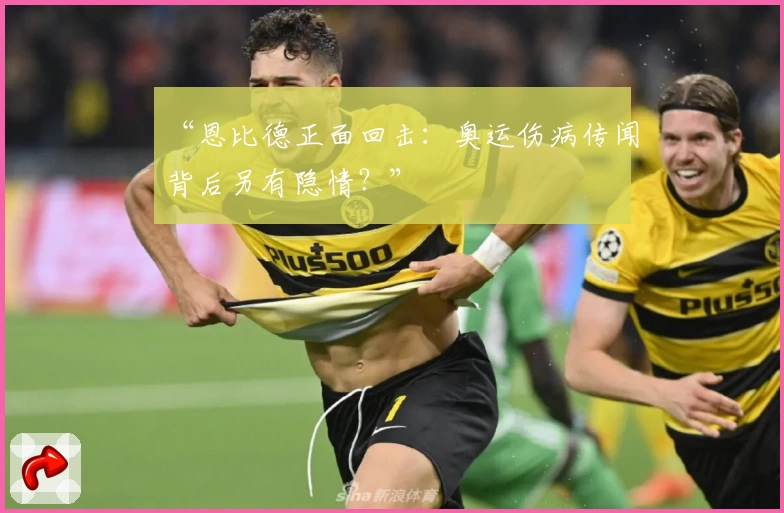 “恩比德正面回击：奥运伤病传闻背后另有隐情？”