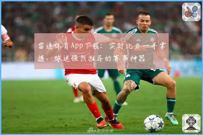 雷速体育App下载：实时比分一手掌握，球迷强烈推荐的赛事神器