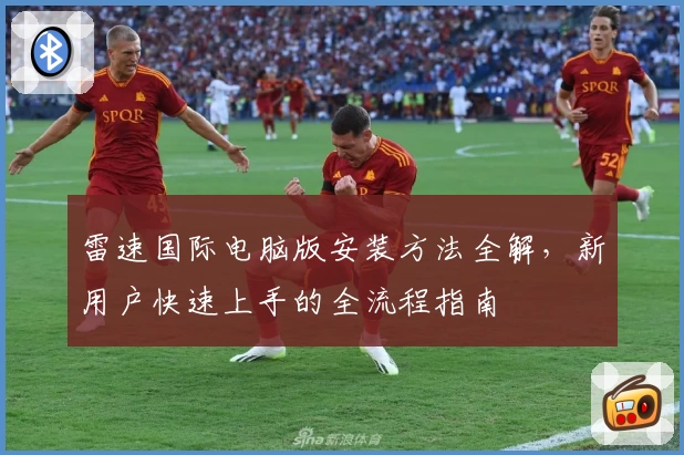 雷速国际电脑版安装方法全解,新用户快速上手的全流程指南