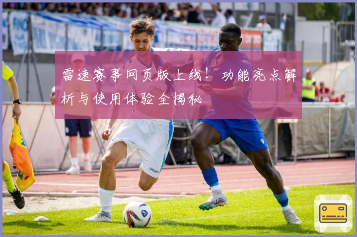雷速赛事网页版上线！功能亮点解析与使用体验全揭秘