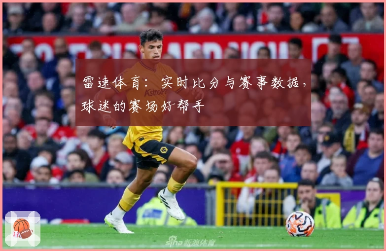 雷速体育：实时比分与赛事数据，球迷的赛场好帮手