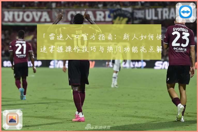 「雷速入口官方指南：新人如何快速掌握操作技巧与热门功能亮点解析」