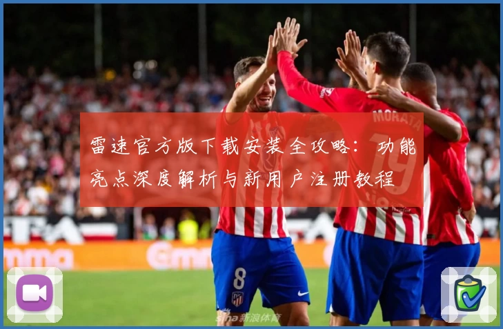 雷速官方版下载安装全攻略：功能亮点深度解析与新用户注册教程
