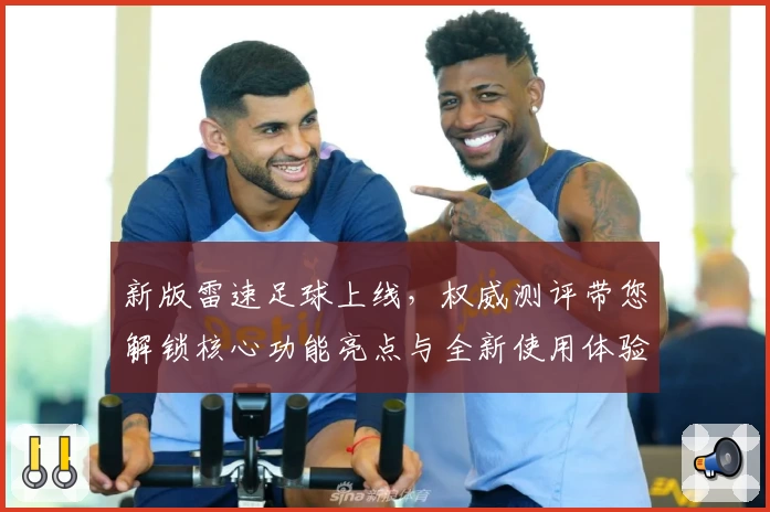 新版雷速足球上线，权威测评带您解锁核心功能亮点与全新使用体验