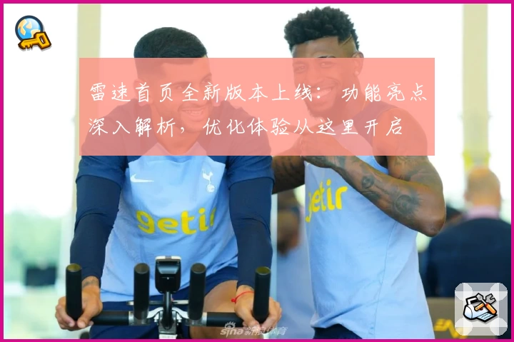 雷速首页全新版本上线：功能亮点深入解析，优化体验从这里开启