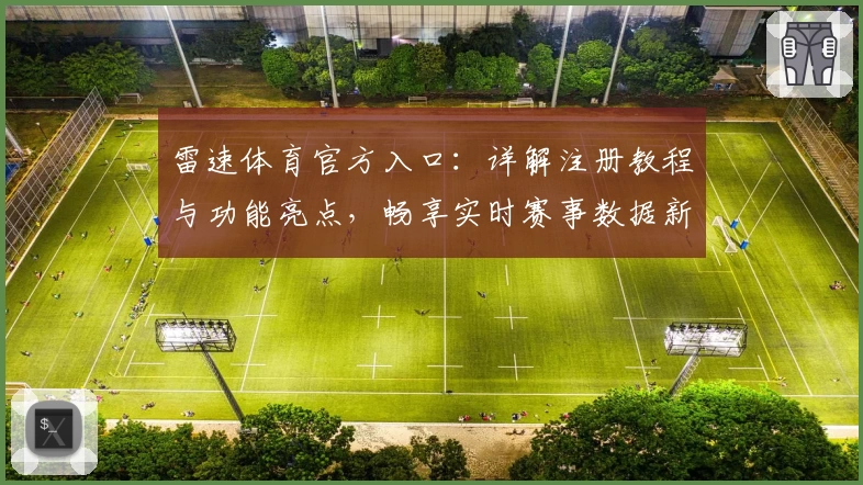 雷速体育官方入口:详解注册教程与功能亮点,畅享实时赛事数据新体验