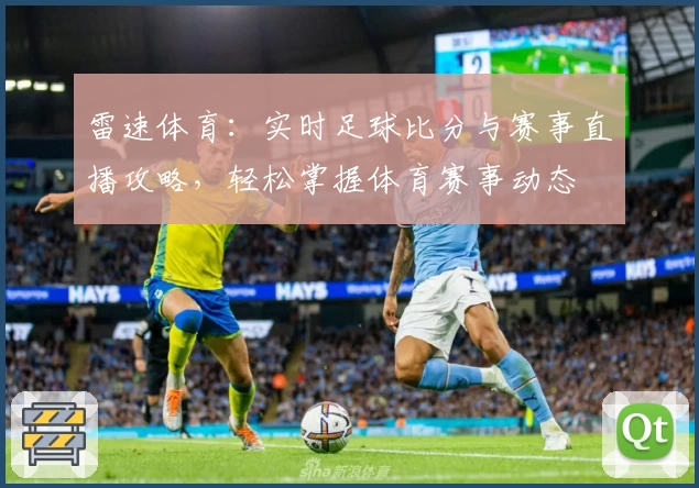 雷速体育：实时足球比分与赛事直播攻略，轻松掌握体育赛事动态