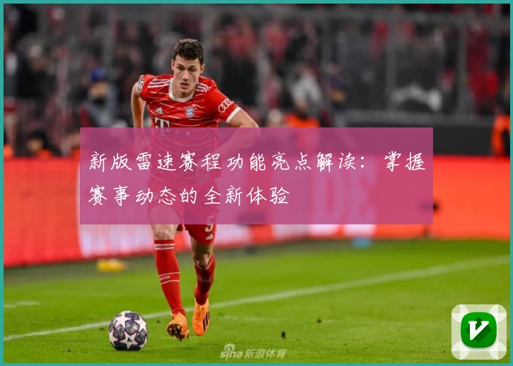 新版雷速赛程功能亮点解读：掌握赛事动态的全新体验