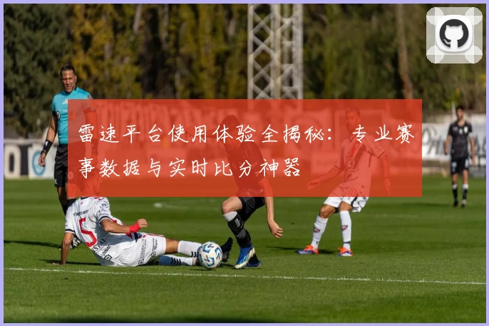 雷速平台使用体验全揭秘：专业赛事数据与实时比分神器