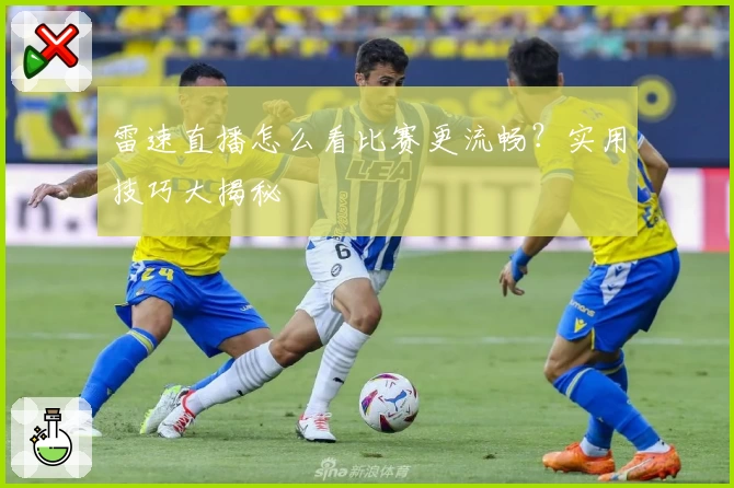雷速直播怎么看比赛更流畅？实用技巧大揭秘