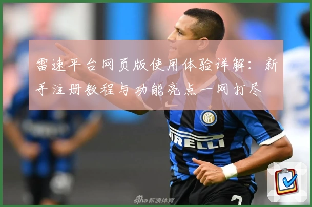 雷速平台网页版使用体验详解：新手注册教程与功能亮点一网打尽
