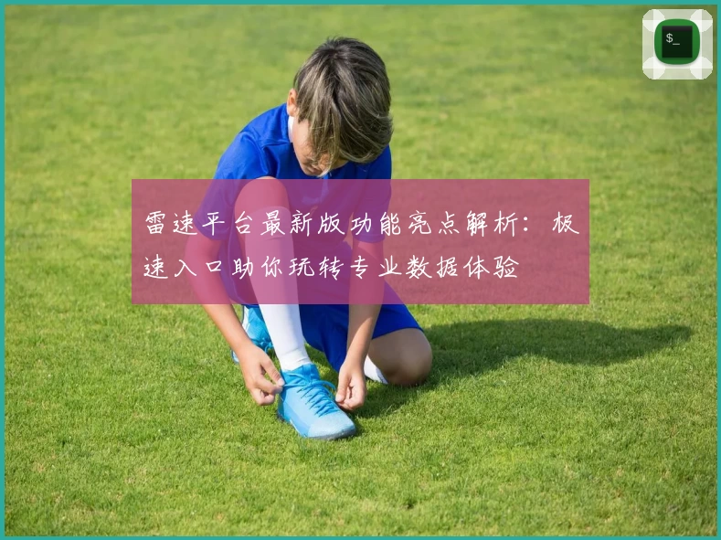 雷速平台最新版功能亮点解析:极速入口助你玩转专业数据体验