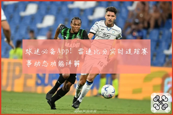 球迷必备App！雷速比分实时追踪赛事动态功能详解